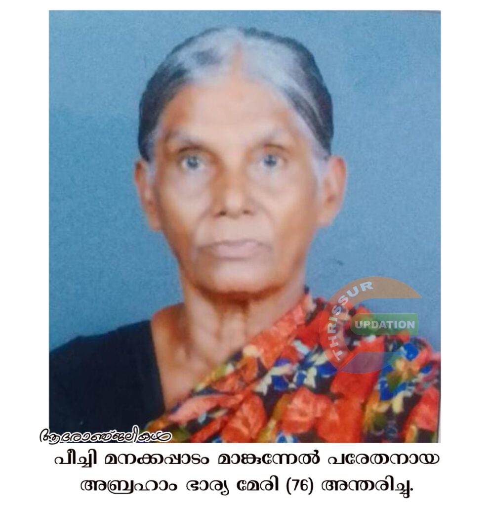 പീച്ചി മനക്കപ്പാടം മാങ്കുന്നേൽ പരേതനായ അബ്രഹാം ഭാര്യ മേരി (76) അന്തരിച്ചു.