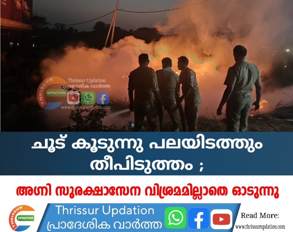 ചൂട് കൂടുന്നു പലയിടത്തും തീപിടുത്തം ; ആഗ്നി സുരക്ഷാ സേന വിശ്രമമില്ലാതെ ഓടുന്നു