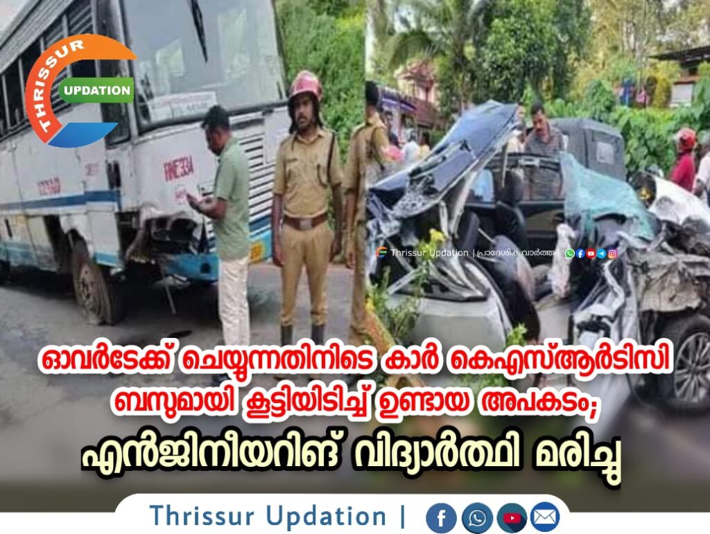 ഓവർടേക്ക് ചെയ്യുന്നതിനിടെ കാർ കെഎസ്ആർടിസി ബസുമായി കൂട്ടിയിടിച്ച് ഉണ്ടായ അപകടം; എൻജിനീയറിങ് വിദ്യാർത്ഥി മരിച്ചു