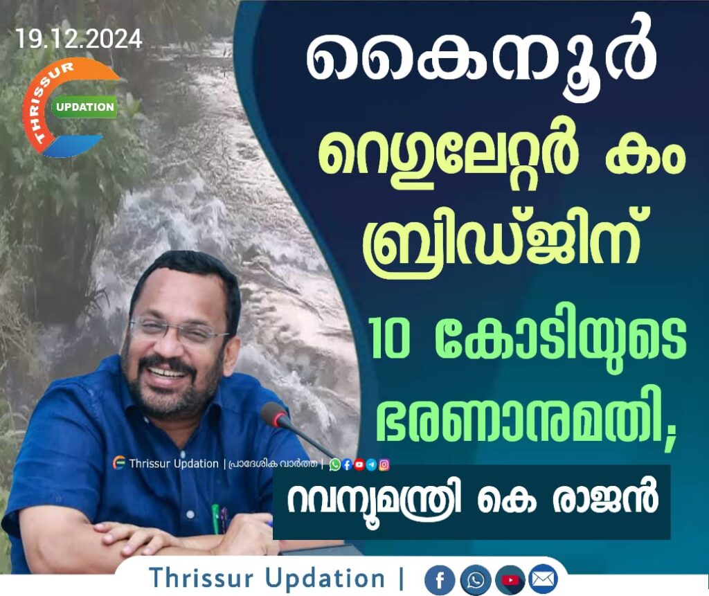 കൈനൂർ റെഗുലേറ്റർ കം ബ്രിഡ്ജിന് 10 കോടിയുടെ ഭരണാനുമതി; റവന്യൂമന്ത്രി കെ രാജൻ