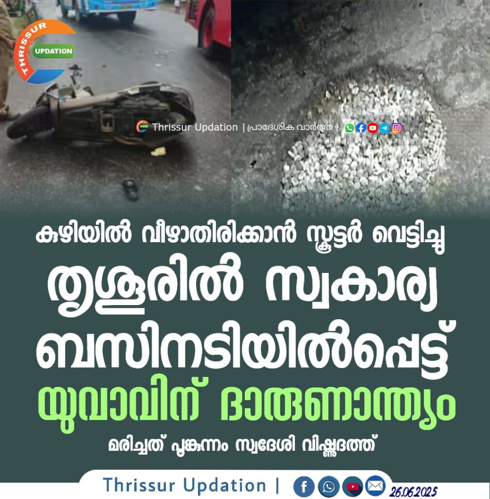 കുഴിയിൽ വീഴാതിരിക്കാൻ സ്കൂട്ടര്‍ വെട്ടിച്ചു; തൃശൂരിൽ സ്വകാര്യ ബസിനടിയിൽപ്പെട്ട് യുവാവിന് ദാരുണാന്ത്യം